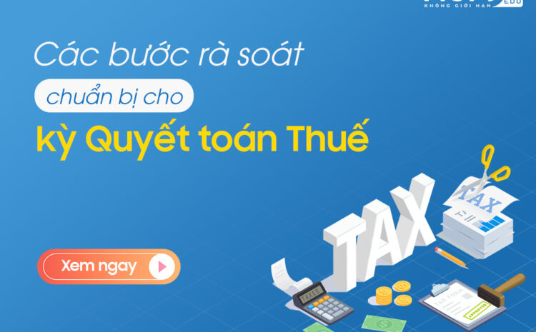  Các bước rà soát quan trọng chuẩn bị cho kỳ Quyết toán Thuế