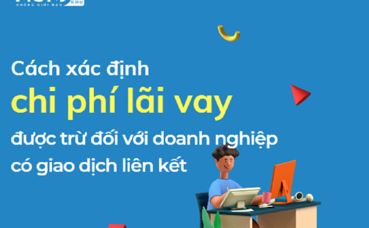  Cách xác định chi phí lãi vay được trừ đối với doanh nghiệp có giao dịch liên kết