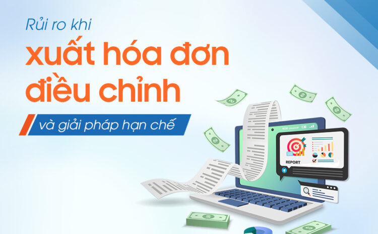  Rủi ro khi xuất hóa đơn điều chỉnh và giải pháp hạn chế