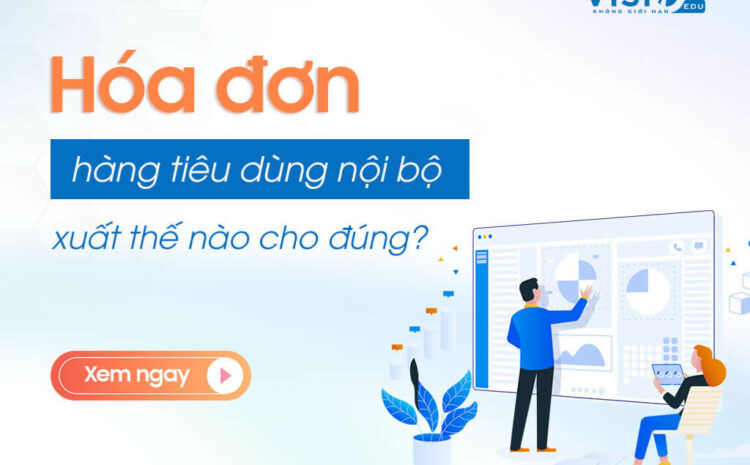  Cập nhật những thay đổi mới nhất trong quản lý đối với hàng tiêu dùng nội bộ mọi kế toán cần biết