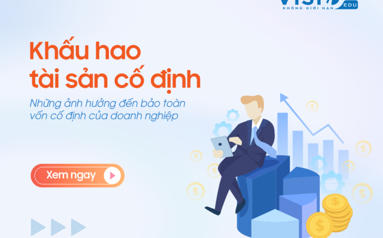  Khấu hao tài sản cố định: Những ảnh hưởng đến bảo toàn vốn cố định của doanh nghiệp