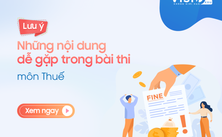  Tổng hợp kiến thức quan trọng môn Thuế kỳ thi chứng chỉ CPA