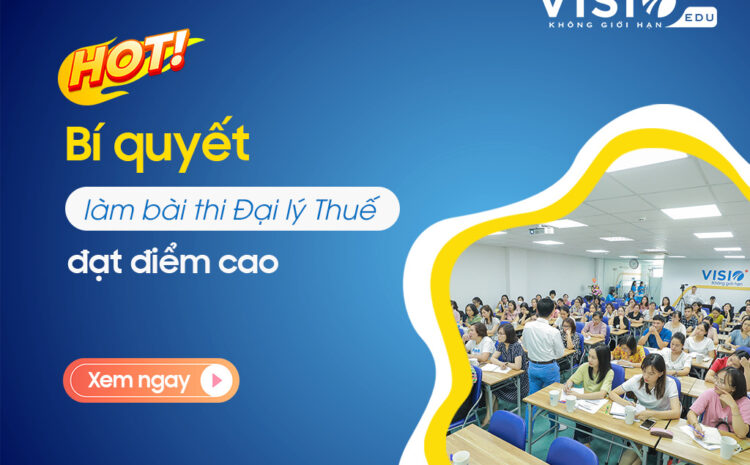  VisioEdu bật mí kinh nghiệm giúp bạn vượt qua kỳ thi Đại lý Thuế 2023