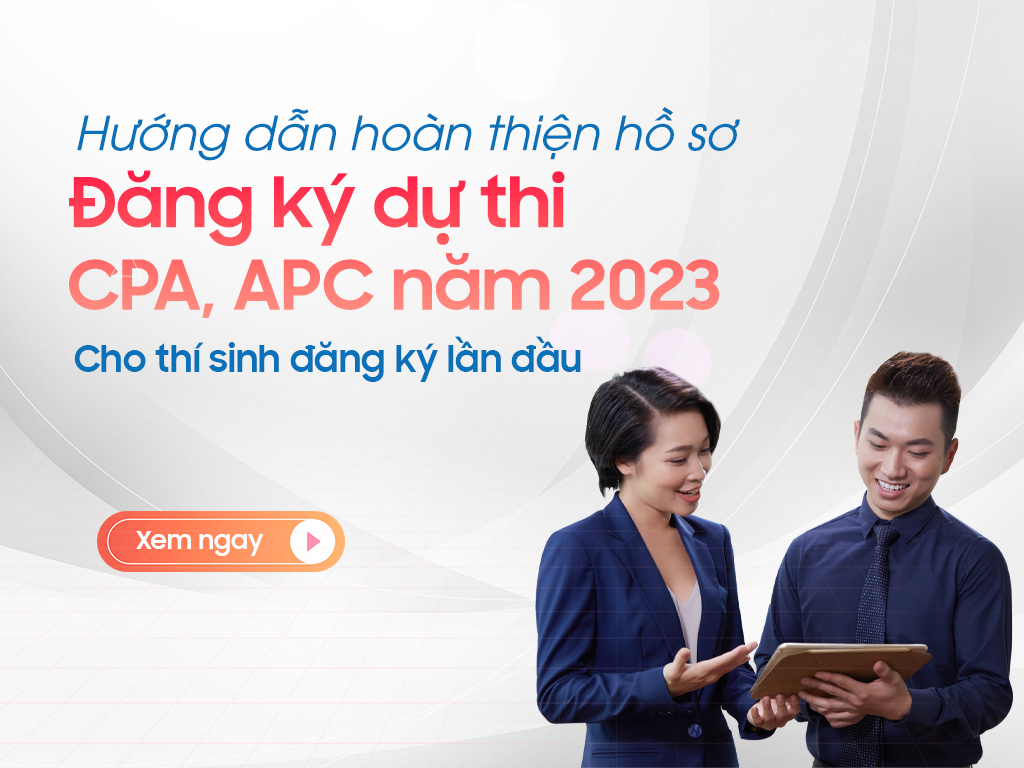Hướng dẫn hoàn thiện hồ sơ đăng ký dự thi CPA, APC năm 2023 cho thí sinh đăng ký lần đầu