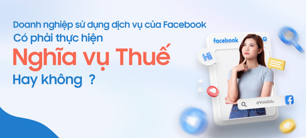 Doanh nghiệp Việt Nam có phải thực hiện nghĩa vụ Thuế thay cho Facebook hay không 