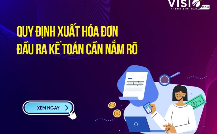  Quy định xuất hóa đơn đầu ra kế toán cần nắm rõ