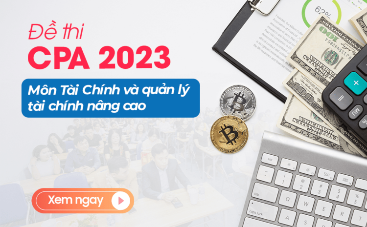  Đề thi CPA môn Tài chính 2023