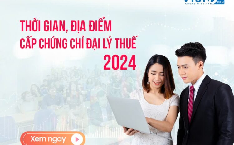  Thời gian, địa điểm cấp chứng chỉ Đại lý Thuế năm 2024 & giấy tờ cần chuẩn bị