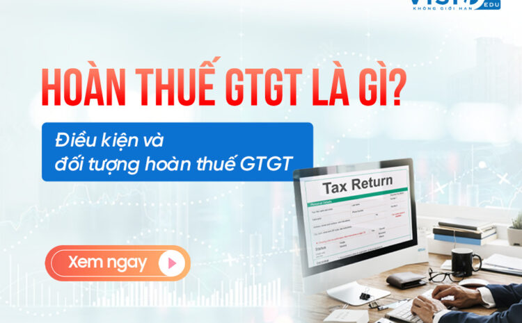  Hoàn thuế giá trị gia tăng là gì? Đối tượng hoàn thuế GTGT