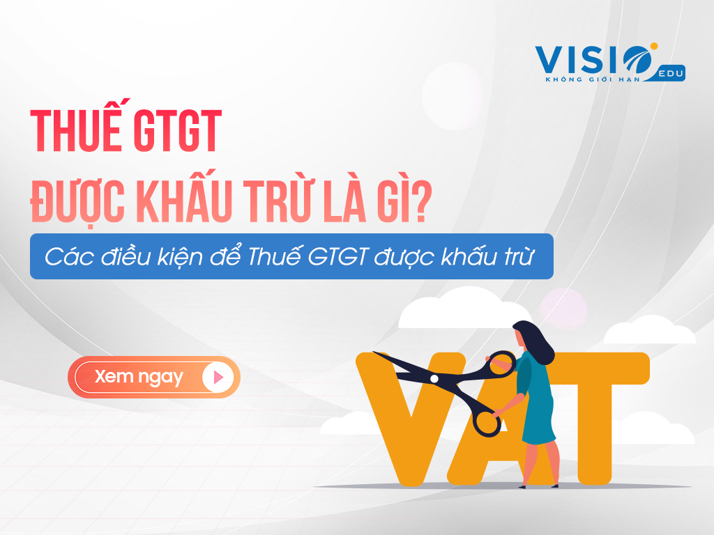 Thuế GTGT được khấu trừ là gì? Các điều kiện để Thuế GTGT được khấu trừ