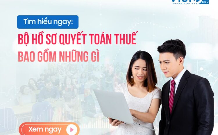  Bộ hồ sơ quyết toán thuế bao gồm những gì?