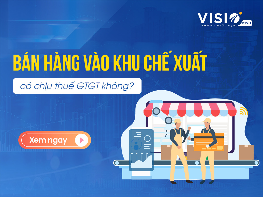 Bán hàng vào khu chế xuất có chịu thuế GTGT không-2