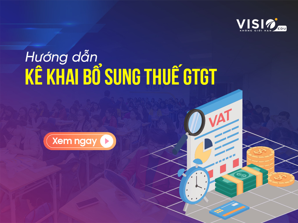 Hướng dẫn cách kê khai bổ sung Thuế GTGT