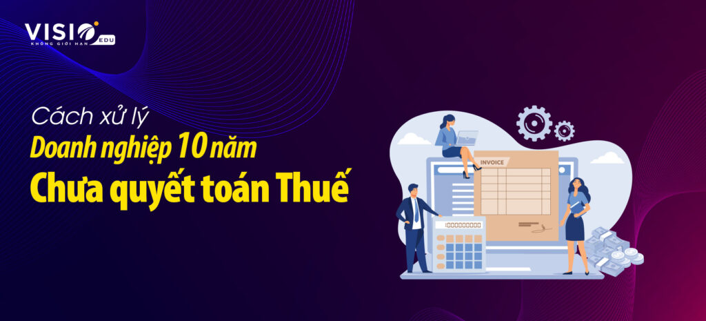 Doanh nghiệp 10 năm chưa Quyết toán Thuế-1