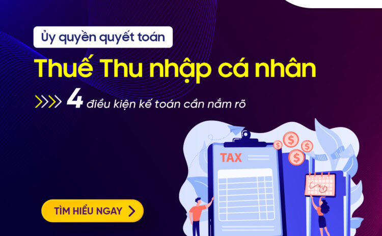  Điều kiện để ủy quyền quyết toán thuế thu nhập cá nhân là gì?