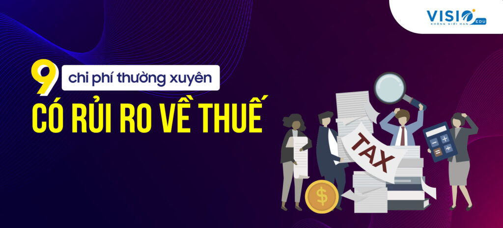 9 chi phí có rủi ro về Thuế cao mà kế toán cần nắm rõ-1