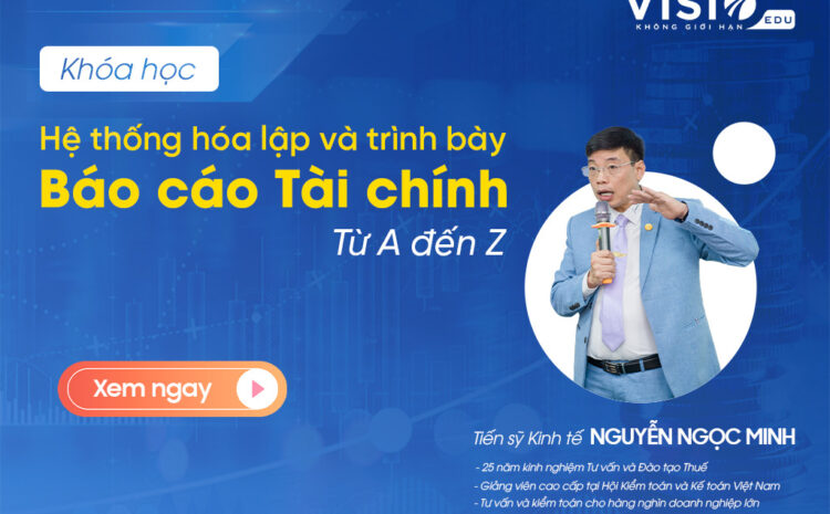  Khóa học Hệ thống hóa Lập và trình bày Báo cáo Tài chính chuyên sâu từ A đến Z