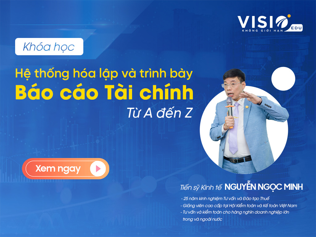 Khóa học Hệ thống hóa Lập và trình bày Báo cáo Tài chính chuyên sâu từ A đến Z