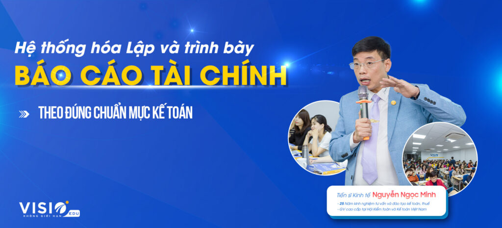 Khóa học chi tiết, hệ thống nhất giúp kế toán Trình bày và lập Báo cáo Tài chính chuẩn chỉnh