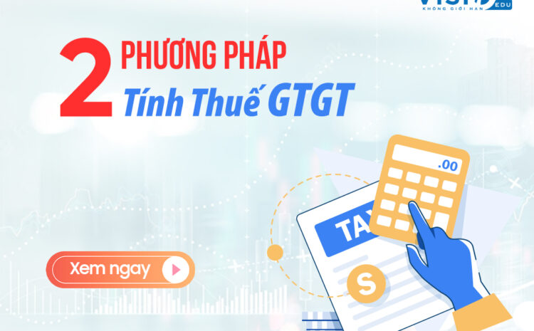  2 Phương pháp tính thuế GTGT mới nhất