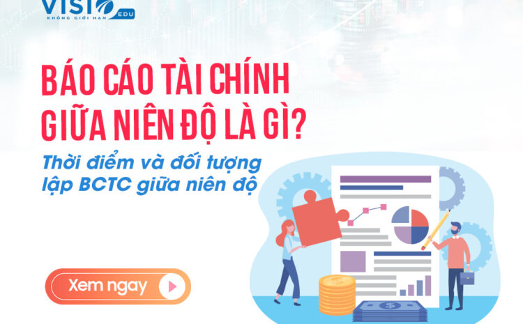  Thời điểm và đối tượng lập Báo cáo Tài chính giữa niên độ mới nhất