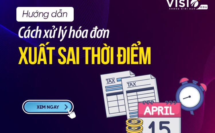  Hướng dẫn cách xử lý hóa đơn xuất sai thời điểm