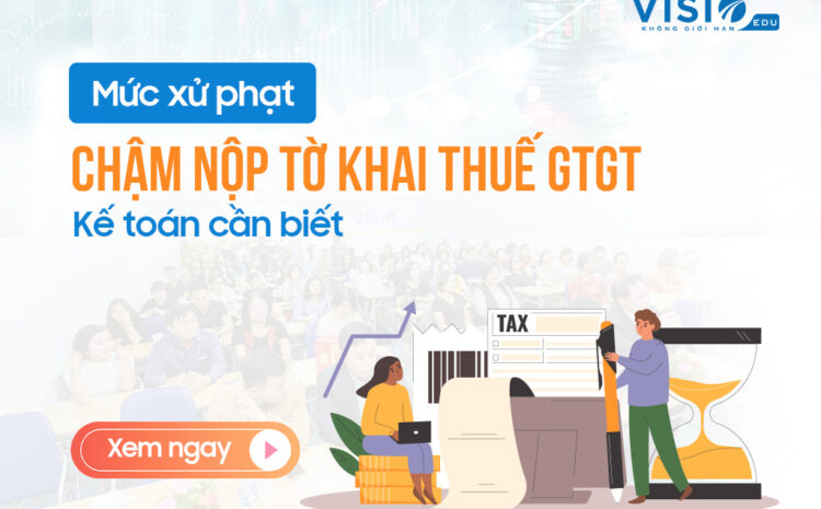  Mức xử phạt chậm nộp tờ khai thuế GTGT mới nhất