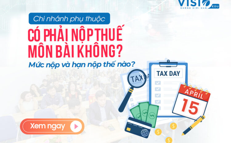  Thuế môn bài chi nhánh phụ thuộc là bao nhiêu, thủ tục và hạn nộp khi nào?