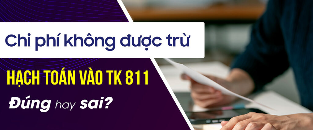 Chi phí không được trừ hạch toán vào TK 811 ĐÚNG hay SAI