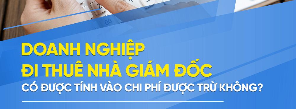 doanh nghiệp đi thuê nhà giám đốc có được tính vào chi phí được trừ không