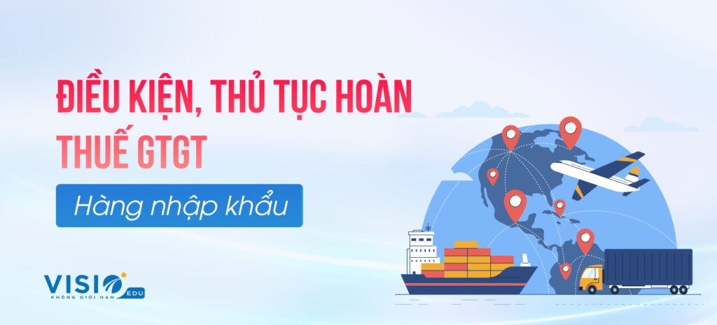 Điều kiện và thủ tục hoàn Thuế GTGT hàng nhập khẩu