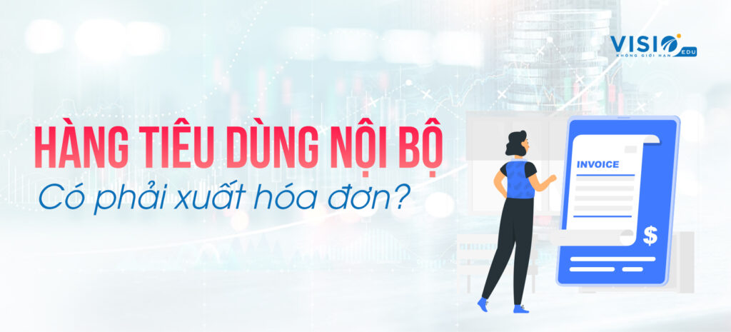 Hàng tiêu dùng nội bộ có phải xuất hóa đơn hay không?