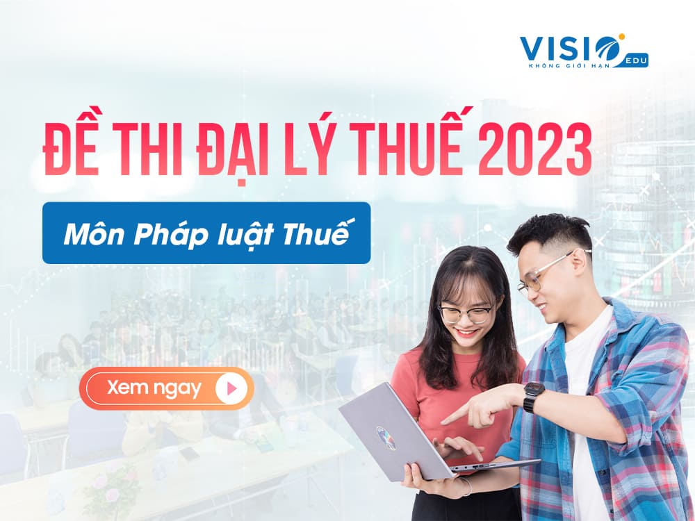 Đề thi Đại lý thuế 2023 môn Pháp luật Thuế