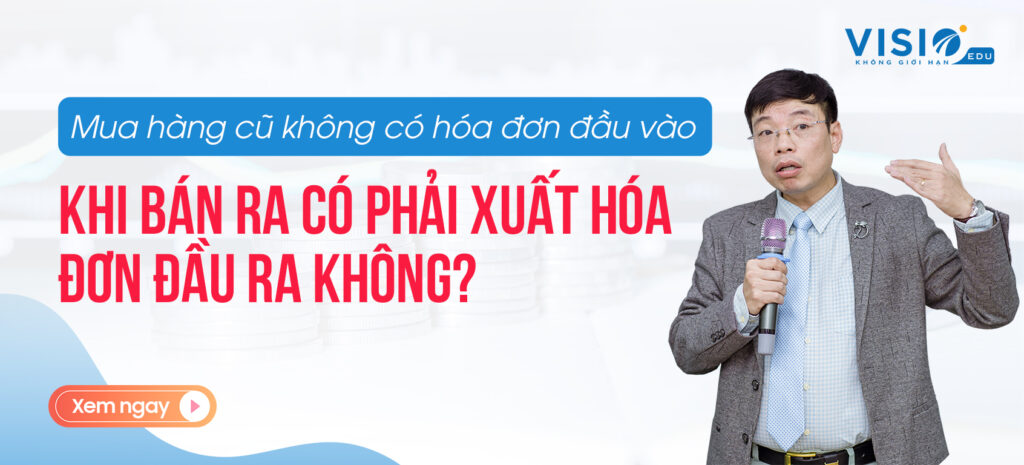 Mua hàng cũ k có hóa đơn đầu vào khi bán ra có phải xuất hóa đơn đầu ra không